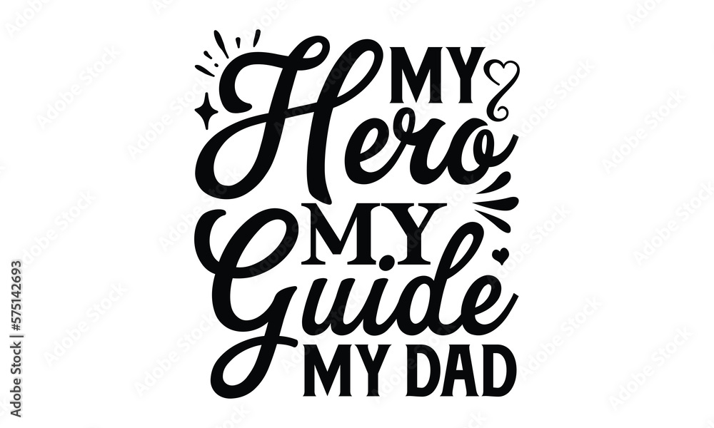 My hero my guide my dad, Father day t shirt design, Hand drawn lettering father's quote in modern calligraphy style, jpg, svg files, Handwritten vector sign, EPS 10 My hero my guide my dad, Father day t shirt design, Hand drawn lettering father's quote in modern calligraphy style, jpg, svg files, Handwritten vector sign, EPS 10