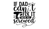 If dad can’t fix it we’re all screwed, Father day t shirt design,  Hand drawn lettering father's quote in modern calligraphy style,  jpg, svg files, Handwritten vector sign, EPS 10