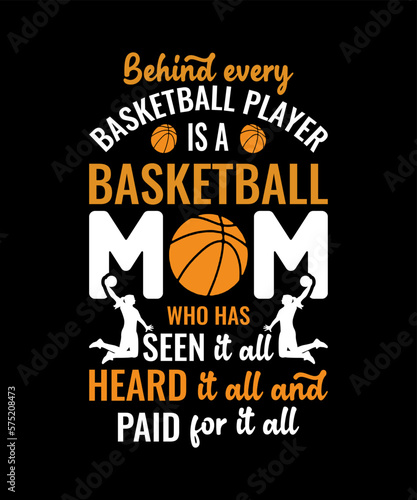 Behind every basketball player is a basketball mom who has seen it all heard it all and paid for it all T-shirt design 