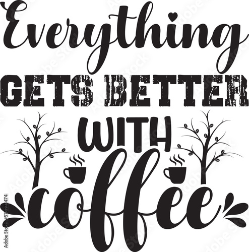 Everything gets better with coffee,  t-shirt, svg design