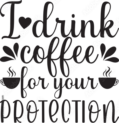 I drink coffee for your Protection,  t-shirt, svg design
