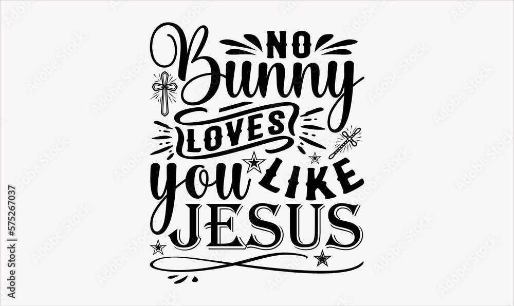 No Bunny Loves You Like Jesus - Easter sunday svg design , Hand written vector , Hand drawn lettering phrase isolated on white background , Illustration for prints on t-shirts and bags, posters. - obrazy, fototapety, plakaty 