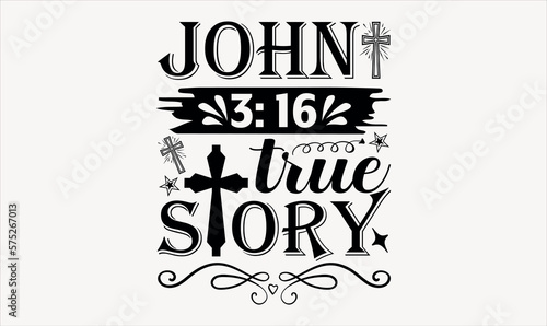 John 3: 16 True Story - Easter sunday svg design , Hand written vector , Hand drawn lettering phrase isolated on white background , Illustration for prints on t-shirts and bags, posters.