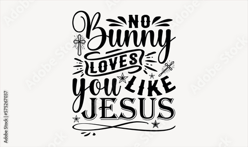Valokuva No Bunny Loves You Like Jesus - Easter sunday svg design , Hand written vector , Hand drawn lettering phrase isolated on white background , Illustration for prints on t-shirts and bags, posters