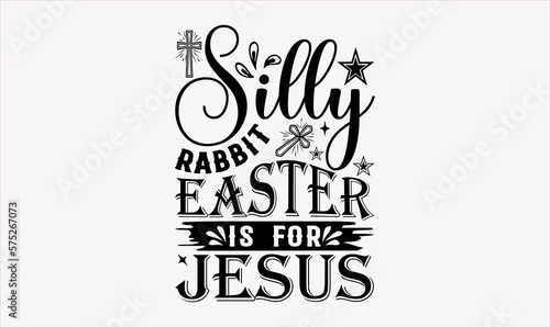 Silly Rabbit Easter Is For Jesus - Easter sunday svg design , Hand drawn lettering phrase , Calligraphy graphic design , Illustration for prints on t-shirts , bags, posters and cards.