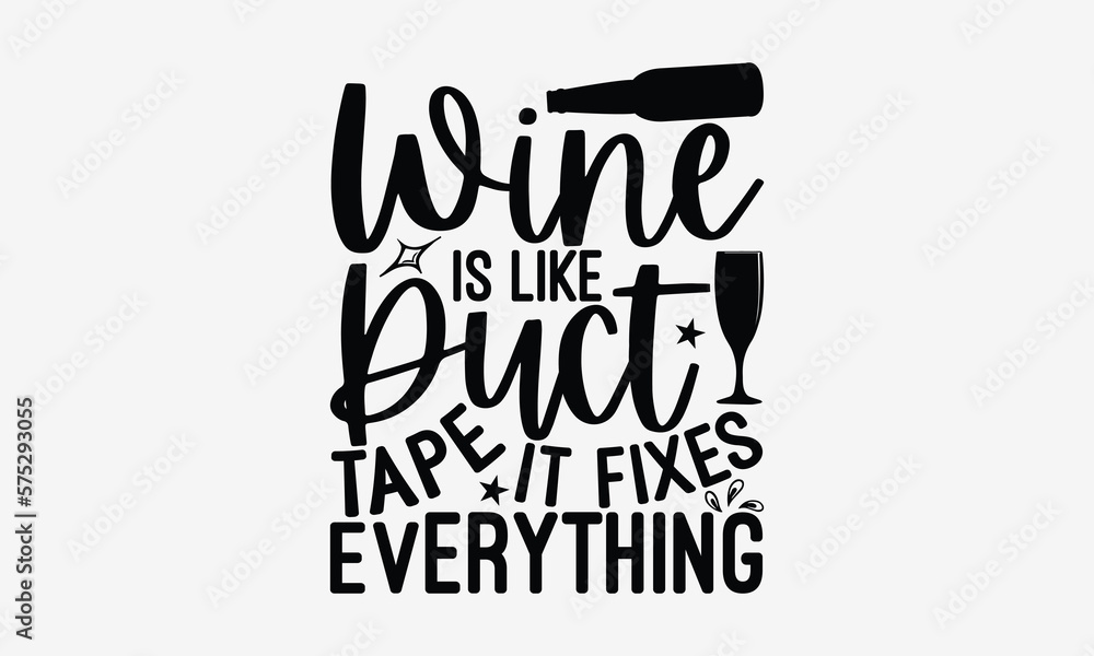 Wine Is Like Duct Tape It Fixes Everything - Wine SVG Design, Hand drawn lettering phrase isolated on white background, Illustration for prints on t-shirts, bags, posters, cards, mugs. EPS for Cutting