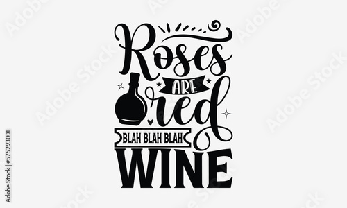 Roses Are Red Blah Blah Blah Wine - Wine Day T-shirt design, Lettering design for greeting banners, Modern calligraphy, Cards and Posters, Mugs, Notebooks, white background, svg EPS 10.