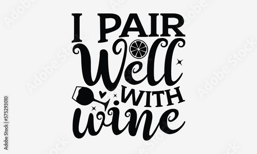 I Pair Well With Wine - Wine T-shirt Design  Hand drawn lettering phrase  Handmade calligraphy vector illustration  svg for Cutting Machine  Silhouette Cameo  Cricut.