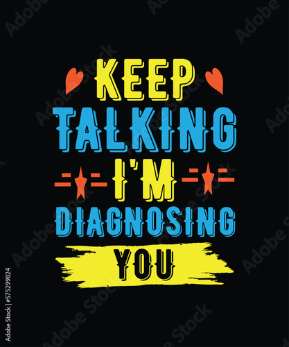 Keep talking, I'm diagnosing you T-shirt