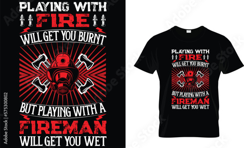 Playing With Fire Will Get You Burnt But Playing With A Fireman Will Get You Wet...Firefighter T-Shirt Design Template