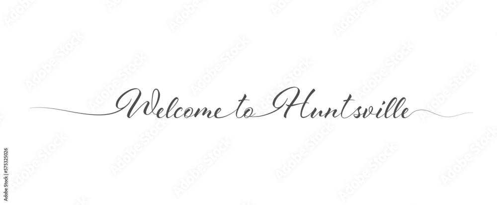 Welcome to Huntsville. Stylized calligraphic greeting inscription in one line Welcome to Huntsville. Stylized calligraphic greeting inscription in one line