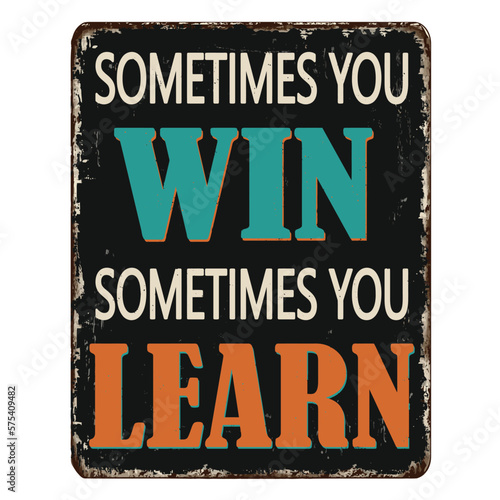 Sometimes you win sometimes you learn vintage rusty metal sign