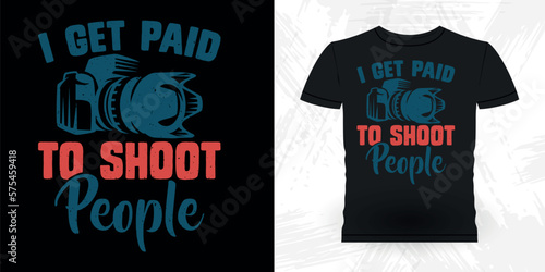 I Get Paid To Shoot People Funny Cameraman Photographer Photography Retro Vintage T-Shirt Design