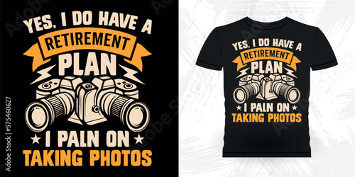 Yes, I Do A Retirement Plan On Talking Photos Funny Cameraman Photographer Photography Retro Vintage T-Shirt Design