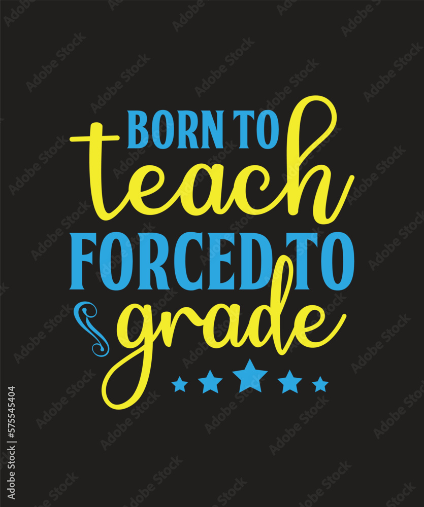 born to teach forced to grade T-shirt