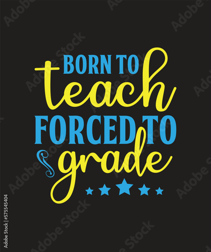 born to teach forced to grade T-shirt