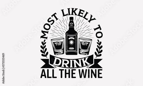 Most Likely To Drink All The Wine - Wine T-shirt design, Lettering design for greeting banners, Modern calligraphy, Cards and Posters, Mugs, Notebooks, white background, svg EPS 10.