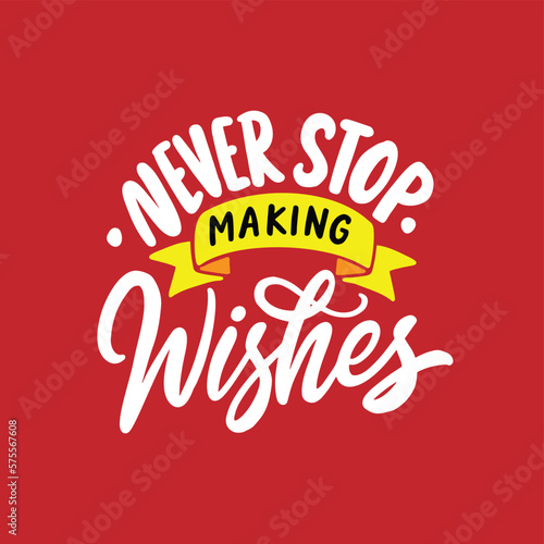 Never stop making wishes. Daily inspiration saying. Hand-drawn motivation quote. Typography motivational phrase illustration design.