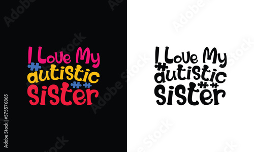 I Love My Autistic Sister, Autism Quote T shirt design, typography