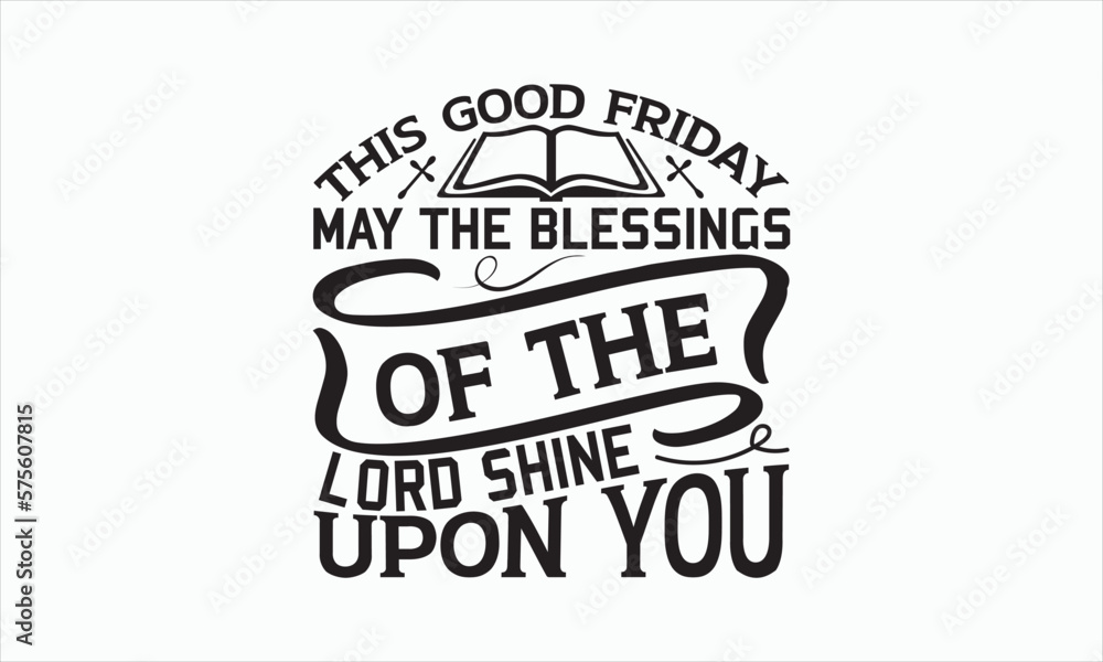This Good Friday May The Blessings Of The Lord Shine Upon You - Good Friday SVG design, Handmade calligraphy vector, Christian religious banner inscription, Isolated on white background.