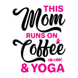 This Mom Runs On Coffee & Yoga SVG