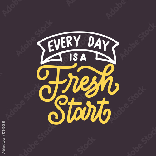 Every day is a fresh start. Daily inspiration saying. Positive inspirational message for work, self love and happy. 
