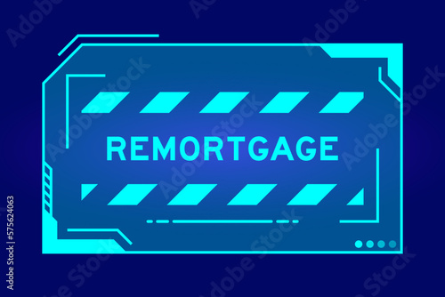 Futuristic hud banner that have word remortgage on user interface screen on blue background