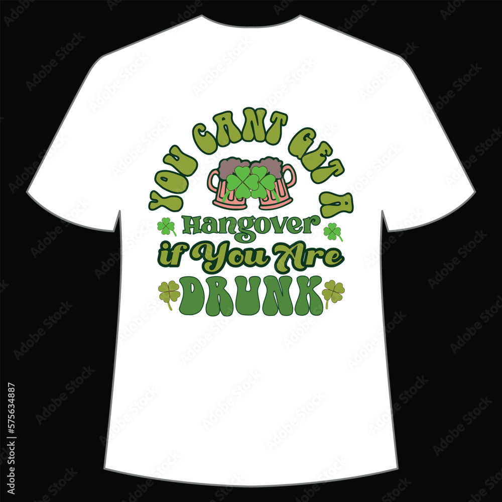 You Can t Get A Hangover If You Are Drunk Happy St Patrick s Day Shirt you-can-t-get-a-hangover-if-you-are-drunk-happy-st-patrick-s-day-shirt