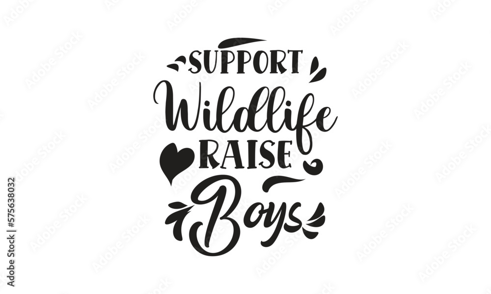 Support Wildlife Raise Boys, T-Shirt Design, Mug Design.
