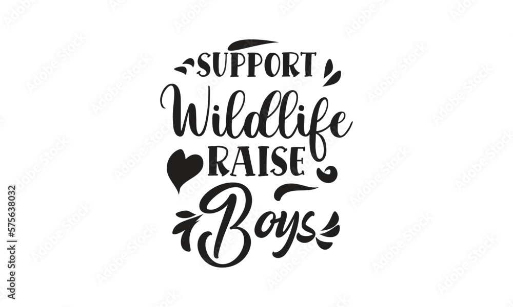 Support Wildlife Raise Boys, T-Shirt Design, Mug Design.
Support Wildlife Raise Boys, T-Shirt Design, Mug Design.