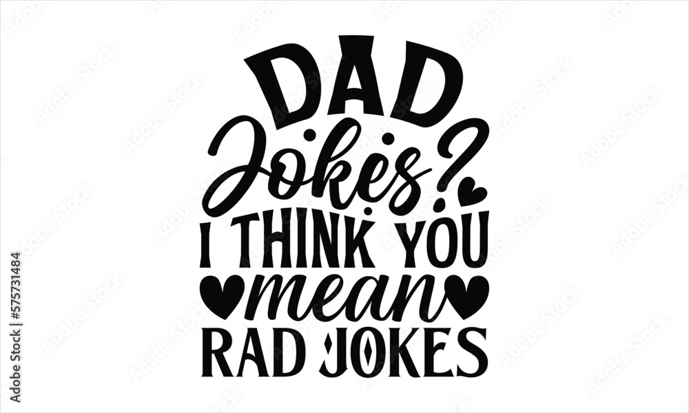 Dad jokes? I think you mean rad jokes- Father's day T-shirt Design, SVG Designs Bundle, cut files, handwritten phrase calligraphic design, funny eps files, svg cricut