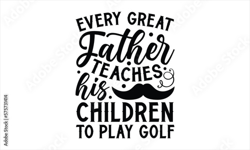 Every great father teaches his children to play golf- Father's day T-shirt Design, Vector illustration with hand-drawn lettering, Set of inspiration for invitation and greeting card, prints and poster