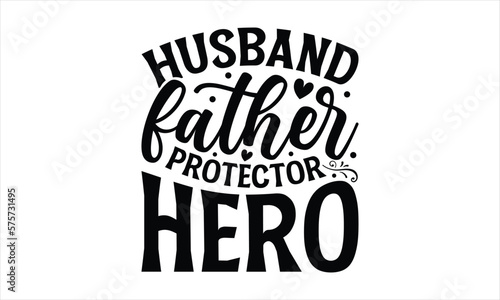 Husband father protector hero- Father's day T-shirt Design, Handwritten Design phrase, calligraphic characters, Hand Drawn and vintage vector illustrations, svg, EPS