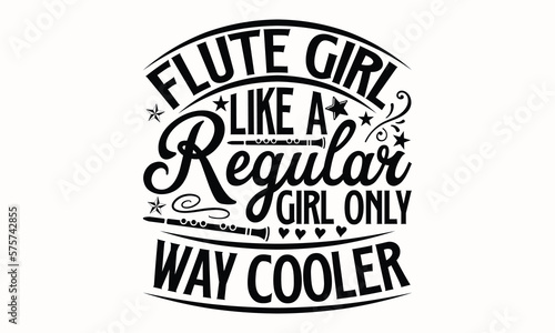 Flute Girl Like A Regular Girl Only Way Cooler- Flute t shirts design, Hand drawn lettering phrase, Calligraphy t shirt design, white background, svg Files for Cutting Cricut and vector, eps 10