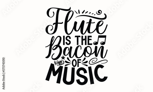 Flute Is The Bacon Of Music- Flute svg design, Hand drawn lettering phrase, Calligraphy t shirt design, This illustration can be used as a print on t-shirts and bags, stationary or as a poster eps 10.