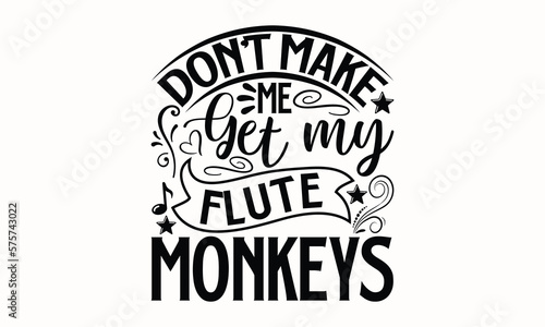 Don't Make Me Get My Flute Monkeys- Flute svg design, Hand written typography design and isolated white background, for Cutting Machine, Silhouette Cameo, Cricut eps 10.