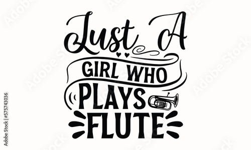 Just A Girl Who Plays Flute- Flute t-shirt design, Hand drawn lettering phrase, Typographical White Background, Illustration for prints on t shirt bags, banner, cards, svg for Cutting Machine, Cameo, 