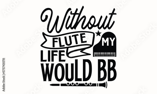 Without Flute My Life Would Bb- Flute t shirts design, Hand drawn lettering phrase, Calligraphy t shirt design, white background, svg Files for Cutting Cricut and vector, eps 10