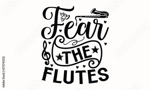Fear The Flutes- Flute t shirts design, Hand drawn lettering phrase, Calligraphy t shirt design, white background, svg Files for Cutting Cricut and vector, eps 10