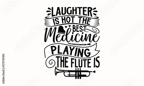 Laughter Is Hot The Best Medicine Playing The Flute Is- Flute t shirts design, Hand drawn lettering phrase, Calligraphy t shirt design, white background, svg Files for Cutting Cricut and vector, eps 1