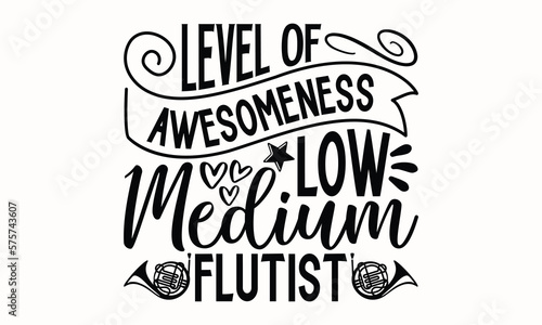 Level Of Awesomeness Low Medium Flutist- Flute svg design, Hand written typography design and isolated white background, for Cutting Machine, Silhouette Cameo, Cricut eps 10.