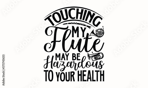 Touching My Flute May Be Hazardous To Your Health- Flute t-shirt design, Hand drawn lettering phrase, Typographical White Background, Illustration for prints on t shirt bags, banner, cards, svg for Cu