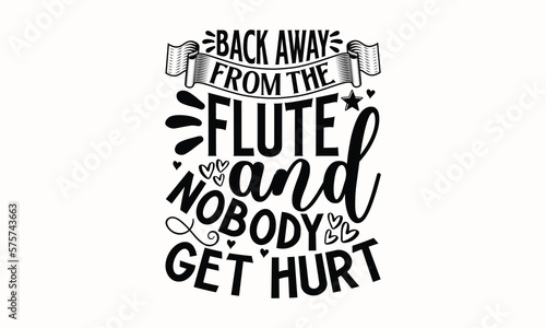 Back Away From The Flute And Nobody Get Hurt- Flute T-shirt Design, Hand drawn lettering phrase, Calligraphy graphic design, mogk, poster, Vector, Banner, Sticker, Label, writing funny quote, Hand dra