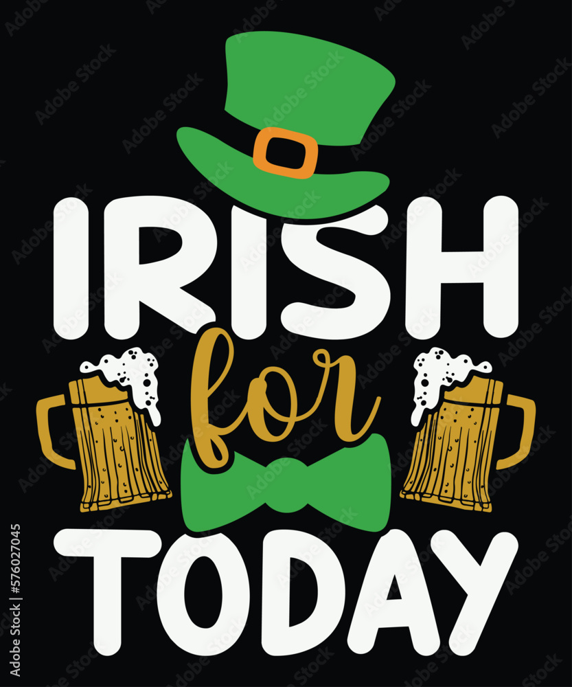 Fototapeta premium Irish For Today Drink T-Shirt, St. Patrick's Day Drink Shirt, Irish Drink Shirt, Saint Drink Shirt, Patrick's Day Drink Shirt Print Template