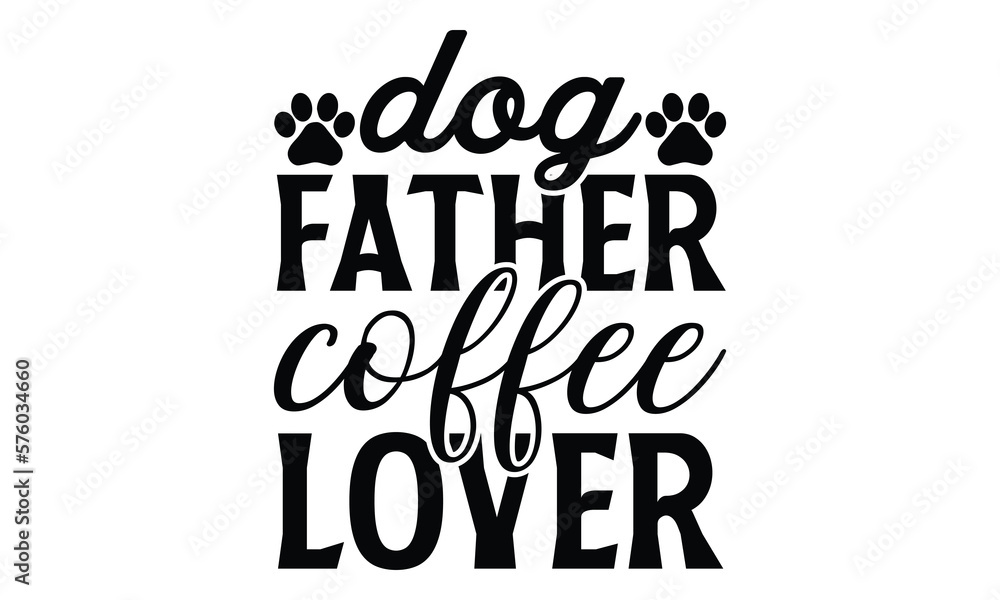 dog father coffee lover- Father's day t-shirt design, Motivational Inspirational SVG Quotes, Gift for Illustration Good for Greeting Cards, Poster, Banners, Vector EPS 10 Editable Files.