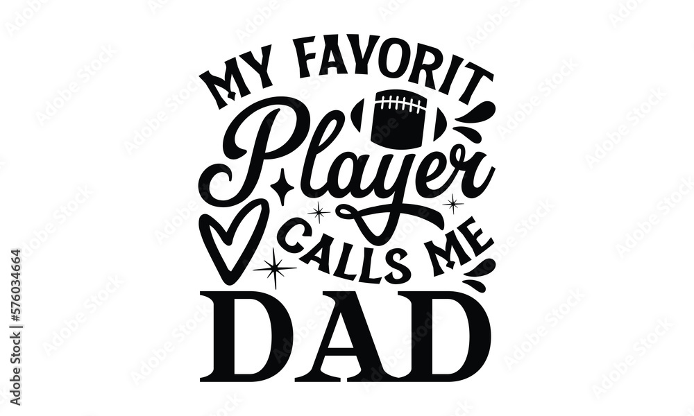 my favorit player calls me dad- Father's day t-shirt design, Motivational Inspirational SVG Quotes, Gift for Illustration Good for Greeting Cards, Poster, Banners, Vector EPS 10 Editable Files.