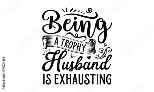 being a trophy husband is exhausting- Father's day t-shirt design, Motivational Inspirational SVG Quotes, Gift for Illustration Good for Greeting Cards, Poster, Banners, Vector EPS 10 Editable Files.