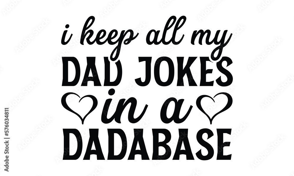 I Keep All My Dad Jokes In A Dadabase- Father's day t-shirt design, Motivational Inspirational SVG Quotes, Gift for Illustration Good for Greeting Cards, Poster, Banners, Vector EPS 10 Editable Files.