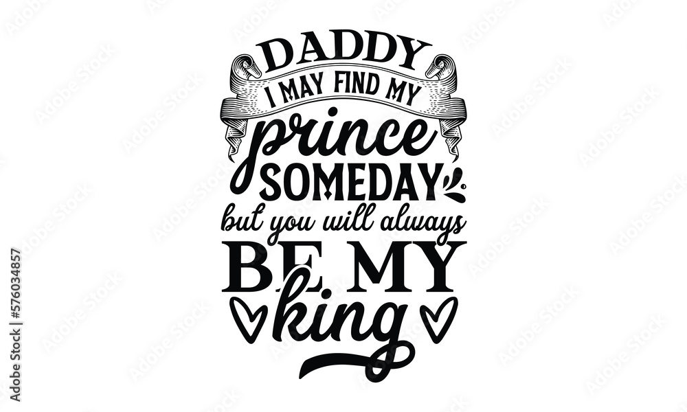 Daddy, i may find my prince someday but you will - Father's day t-shirt design, Motivational Inspirational SVG Quotes, Gift for Illustration Good for Greeting Cards, Poster, Banners, Vector EPS 10 Daddy, i may find my prince someday but you will - Father's day t-shirt design, Motivational Inspirational SVG Quotes, Gift for Illustration Good for Greeting Cards, Poster, Banners, Vector EPS 10
