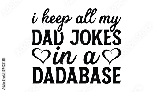 I Keep All My Dad Jokes In A Dadabase- Father's day t-shirt design, Motivational Inspirational SVG Quotes, Gift for Illustration Good for Greeting Cards, Poster, Banners, Vector EPS 10 Editable Files.